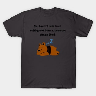 You haven’t been tired until you’ve been autoimmune disease tired (Brown Bear) T-Shirt